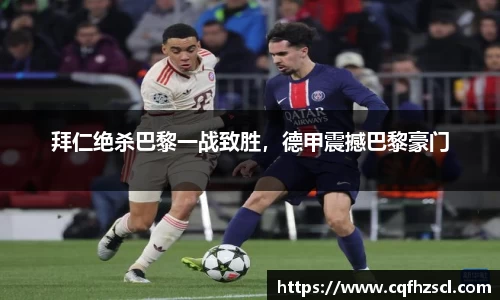 拜仁绝杀巴黎一战致胜，德甲震撼巴黎豪门