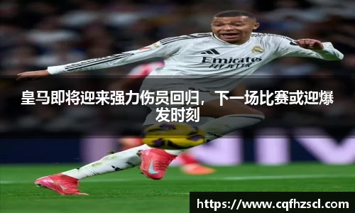 皇马即将迎来强力伤员回归，下一场比赛或迎爆发时刻