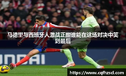 马德里与西班牙人激战正酣谁能在这场对决中笑到最后