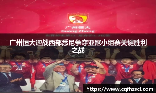 广州恒大迎战西部悉尼争夺亚冠小组赛关键胜利之战