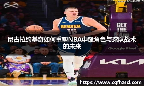 尼古拉约基奇如何重塑NBA中锋角色与球队战术的未来