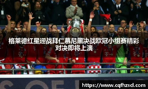格莱德红星迎战拜仁慕尼黑决战欧冠小组赛精彩对决即将上演