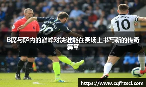 B席与萨内的巅峰对决谁能在赛场上书写新的传奇篇章