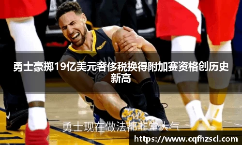 勇士豪掷19亿美元奢侈税换得附加赛资格创历史新高