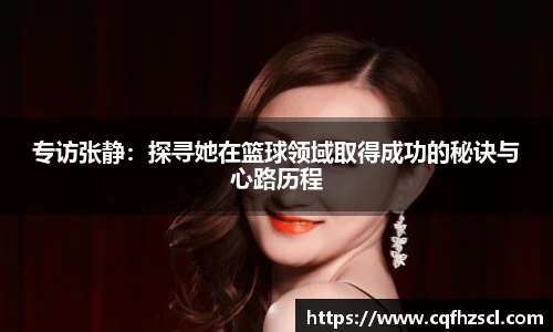 专访张静：探寻她在篮球领域取得成功的秘诀与心路历程