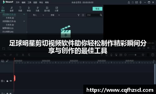 足球明星剪切视频软件助你轻松制作精彩瞬间分享与创作的最佳工具