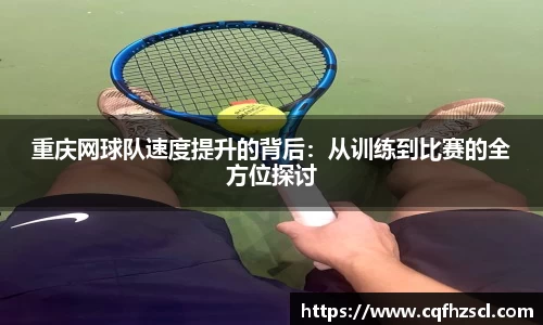 重庆网球队速度提升的背后：从训练到比赛的全方位探讨