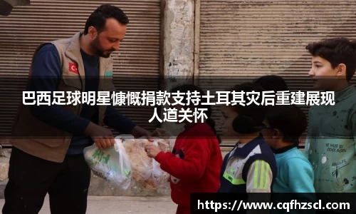 巴西足球明星慷慨捐款支持土耳其灾后重建展现人道关怀